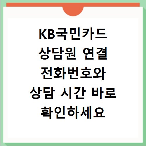 KB국민카드 상담원 연결 전화번호와 상담 시간 바로 확인하세요