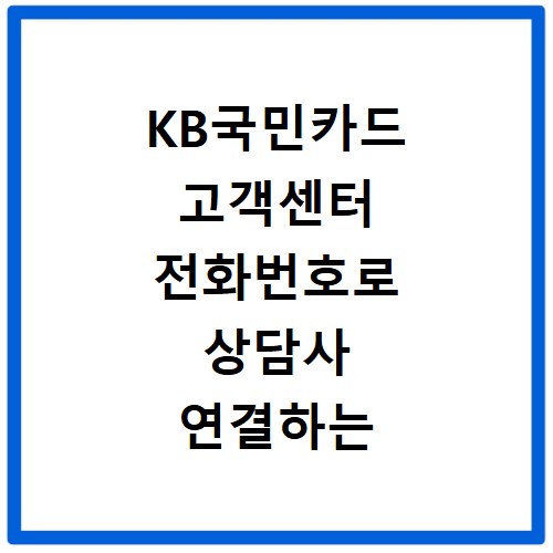 KB국민카드 고객센터 전화번호로 상담사 연결하는 방법