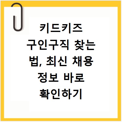 키드키즈 구인구직 찾는 법, 최신 채용 정보 바로 확인하기