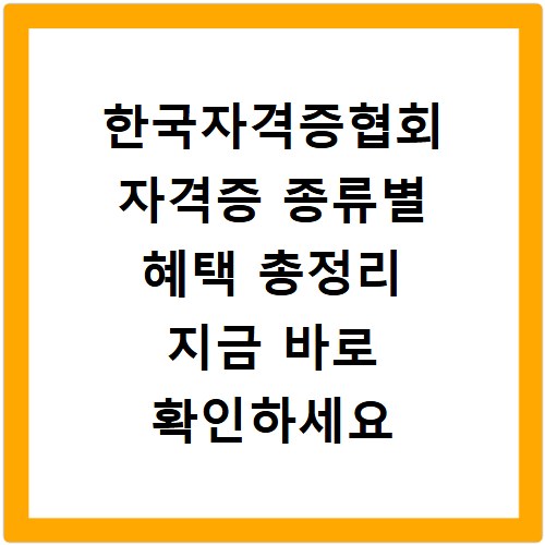 한국자격증협회 자격증 종류별 혜택 총정리 지금 바로 확인하세요
