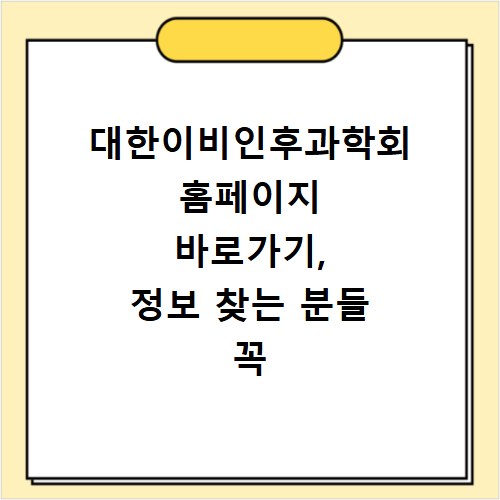 대한이비인후과학회 홈페이지 바로가기, 정보 찾는 분들 꼭 보세요