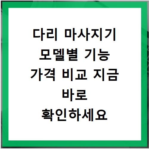 다리 마사지기 모델별 기능 가격 비교 지금 바로 확인하세요