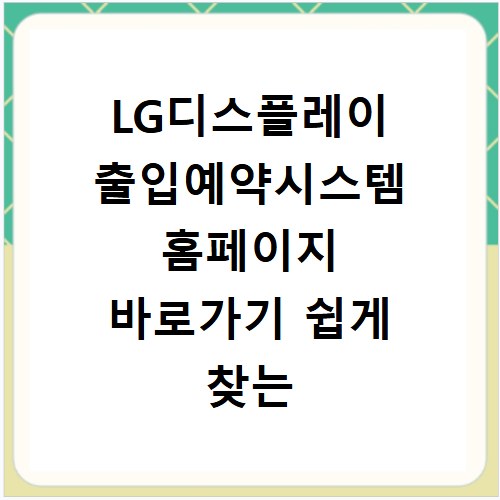 LG디스플레이 출입예약시스템 홈페이지 바로가기 쉽게 찾는 법