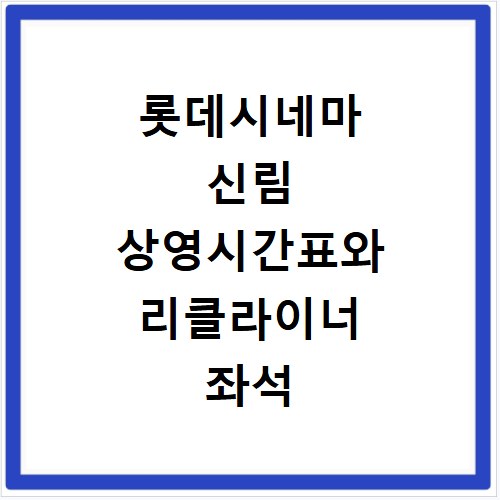롯데시네마 신림 상영시간표와 리클라이너 좌석 예매 방법