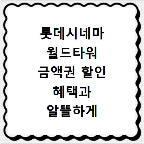 롯데시네마 월드타워 금액권 할인 혜택과 알뜰하게 사용하는 방법