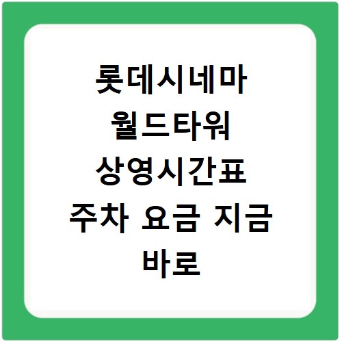 롯데시네마 월드타워 상영시간표 주차 요금 지금 바로 확인하세요
