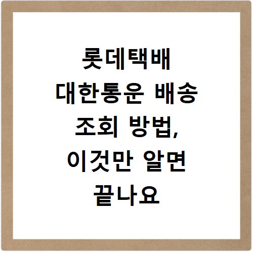 롯데택배 대한통운 배송 조회 방법, 이것만 알면 끝나요