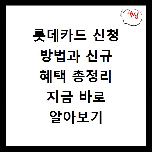 롯데카드 신청 방법과 신규 혜택 총정리 지금 바로 알아보기