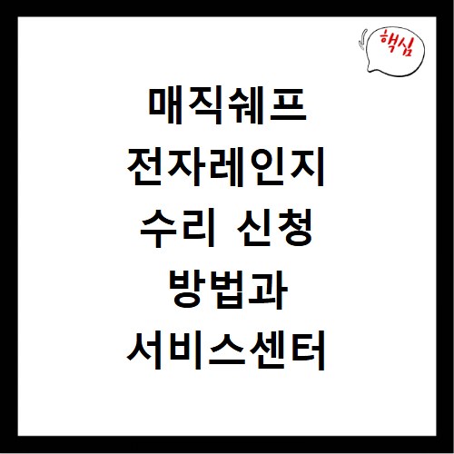 매직쉐프 전자레인지 수리 신청 방법과 서비스센터 위치 알아보기