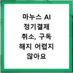 마누스 AI 정기결제 취소, 구독 해지 어렵지 않아요