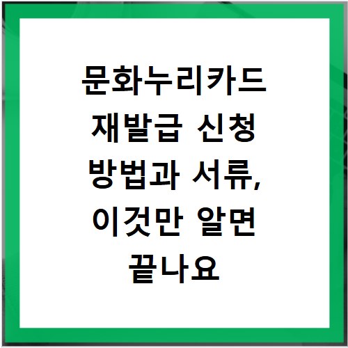 문화누리카드 재발급 신청 방법과 서류, 이것만 알면 끝나요