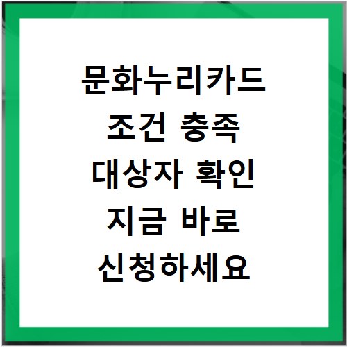 문화누리카드 조건 충족 대상자 확인 지금 바로 신청하세요