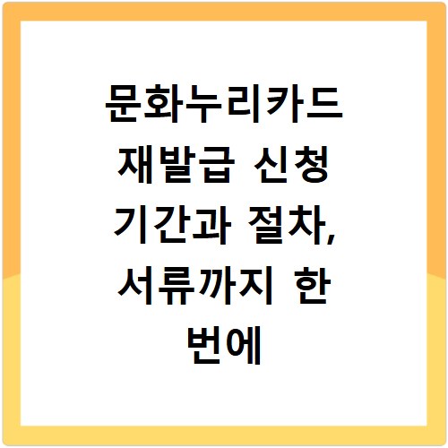 문화누리카드 재발급 신청 기간과 절차, 서류까지 한 번에 확인하세요
