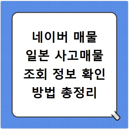 네이버 매물 일본 사고매물 조회 정보 확인 방법 총정리