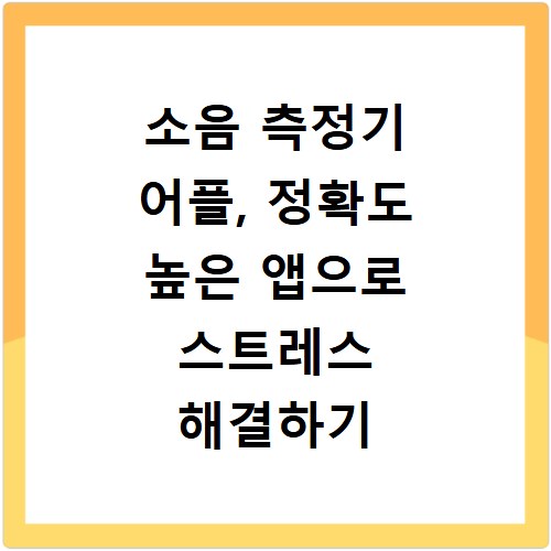 소음 측정기 어플, 정확도 높은 앱으로 스트레스 해결하기