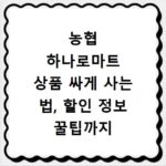 농협 하나로마트 상품 싸게 사는 법, 할인 정보 꿀팁까지