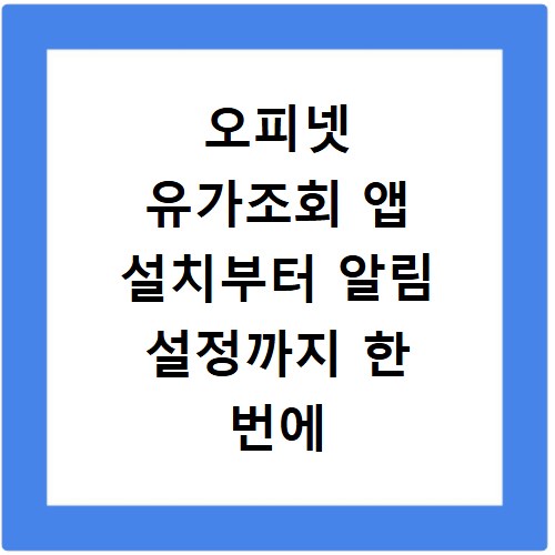 오피넷 유가조회 앱 설치부터 알림 설정까지 한 번에 해결하기
