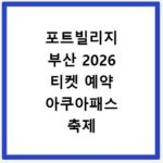 포트빌리지 부산 2026 티켓 예약 아쿠아패스 축제 가격 정보
