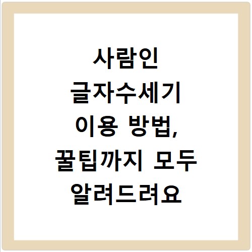 사람인 글자수세기 이용 방법, 꿀팁까지 모두 알려드려요
