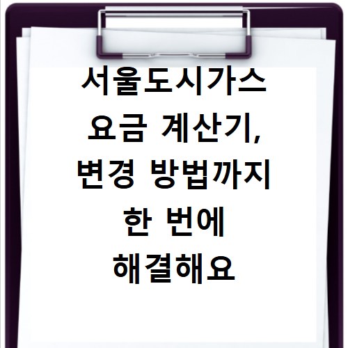 서울도시가스 요금 계산기, 변경 방법까지 한 번에 해결해요