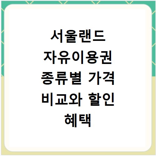 서울랜드 자유이용권 종류별 가격 비교와 할인 혜택 총정리
