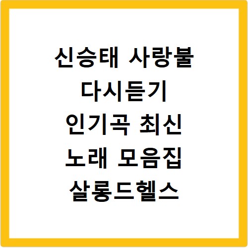 신승태 사랑불 다시듣기 인기곡 최신 노래 모음집 살롱드헬스