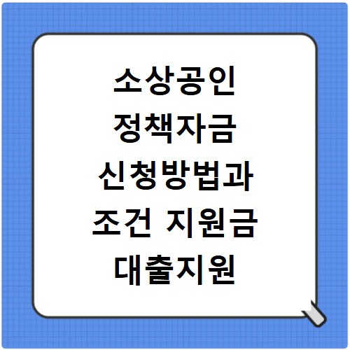 소상공인 정책자금 신청방법과 조건 지원금 대출지원 총정리