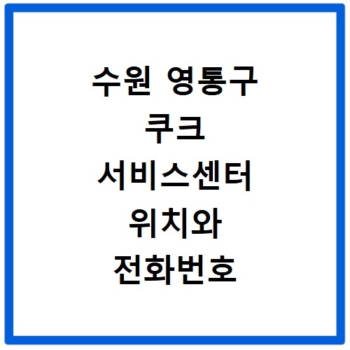 수원 영통구 쿠크 서비스센터 위치와 전화번호 확인 방법