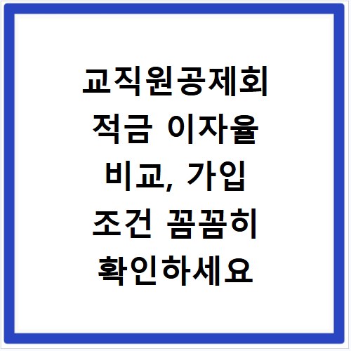 교직원공제회 적금 이자율 비교, 가입 조건 꼼꼼히 확인하세요