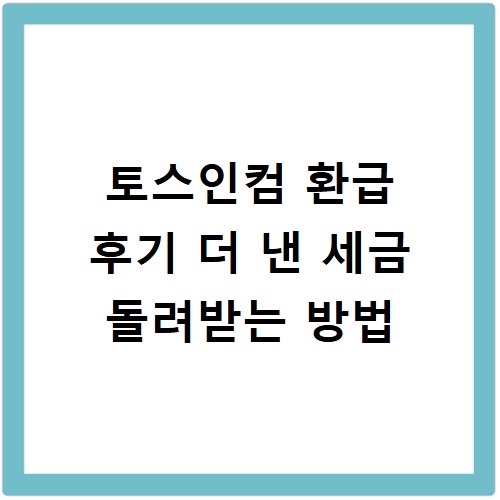 토스인컴 환급 후기 더 낸 세금 돌려받는 방법