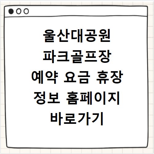 울산대공원 파크골프장 예약 요금 휴장 정보 홈페이지 바로가기