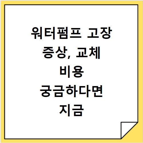 워터펌프 고장 증상, 교체 비용 궁금하다면 지금 바로 확인하세요