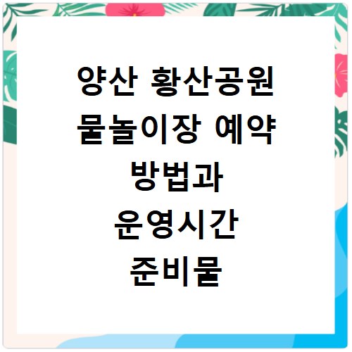 양산 황산공원 물놀이장 예약 방법과 운영시간 준비물 안내