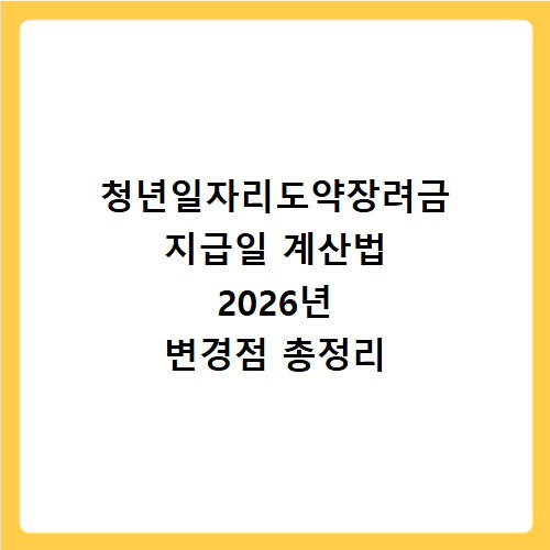 청년일자리도약장려금 지급일 계산법 2026년 변경점 총정리