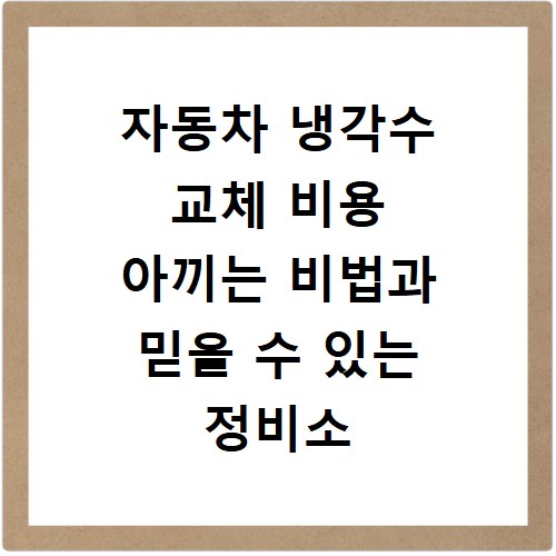 자동차 냉각수 교체 비용 아끼는 비법과 믿을 수 있는 정비소