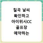 칠곡 날씨 확인하고 아이위시CC 골프장 예약하는 쉬운 방법