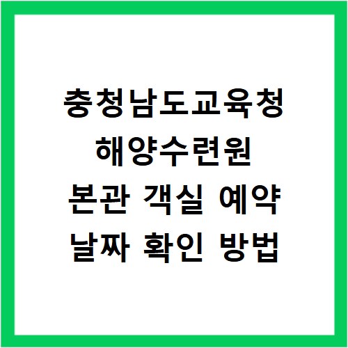 충청남도교육청 해양수련원 본관 객실 예약 날짜 확인 방법