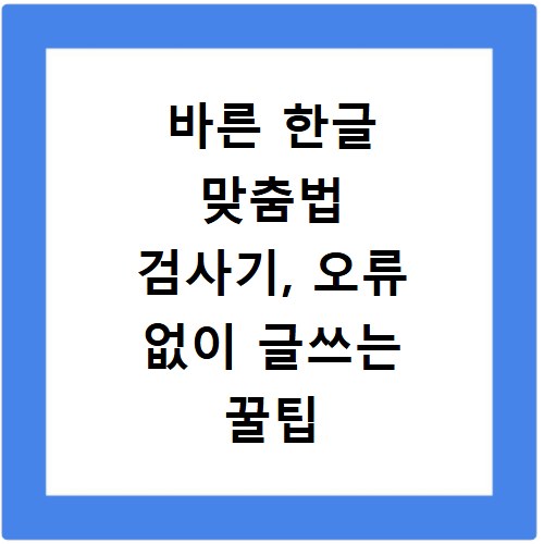 바른 한글 맞춤법 검사기, 오류 없이 글쓰는 꿀팁 공개