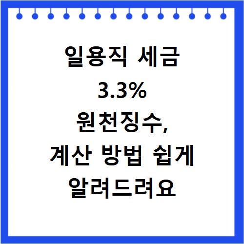 일용직 세금 3.3% 원천징수, 계산 방법 쉽게 알려드려요