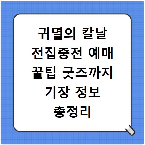 귀멸의 칼날 전집중전 예매 꿀팁 굿즈까지 기장 정보 총정리