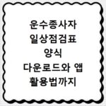 운수종사자 일상점검표 양식 다운로드와 앱 활용법까지 알려드려요