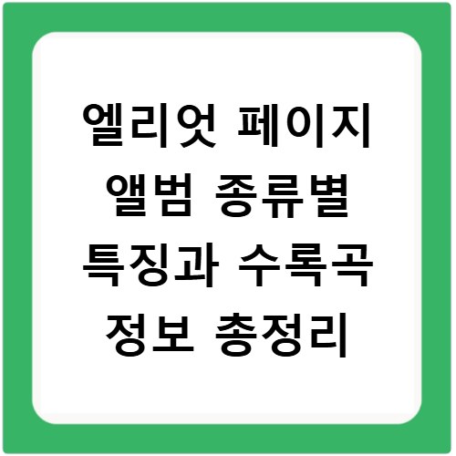 엘리엇 페이지 앨범 종류별 특징과 수록곡 정보 총정리