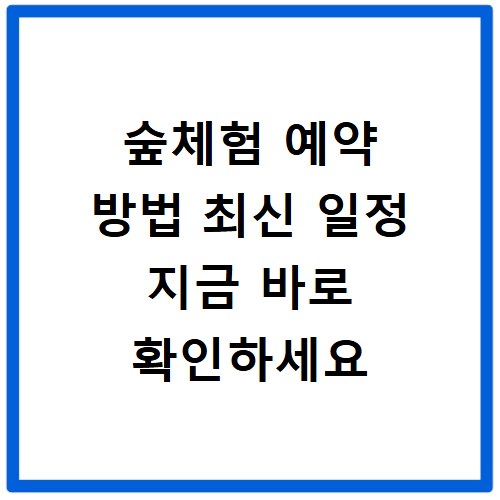 숲체험 예약 방법 최신 일정 지금 바로 확인하세요
