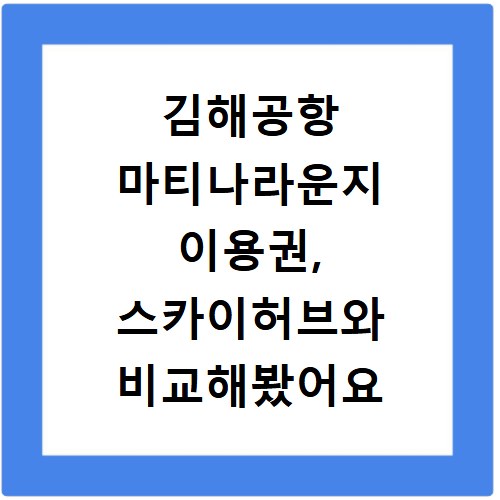 김해공항 마티나라운지 이용권, 스카이허브와 비교해봤어요