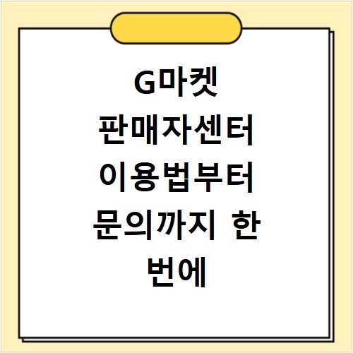 G마켓 판매자센터 이용법부터 문의까지 한 번에 해결하기