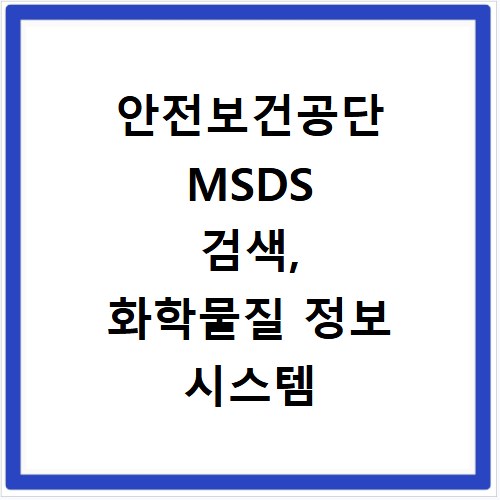 안전보건공단 MSDS 검색, 화학물질 정보 시스템 쉽게 이용해요