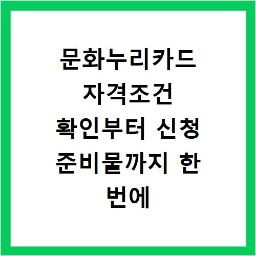 문화누리카드 자격조건 확인부터 신청 준비물까지 한 번에 끝내기