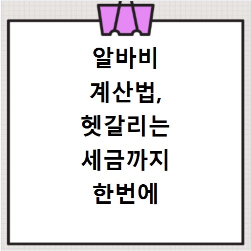 알바비 계산법, 헷갈리는 세금까지 한번에 명쾌하게 정리