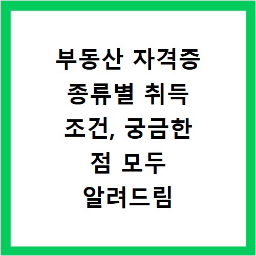 부동산 자격증 종류별 취득 조건, 궁금한 점 모두 알려드림