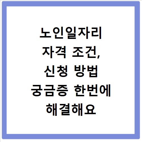노인일자리 자격 조건, 신청 방법 궁금증 한번에 해결해요